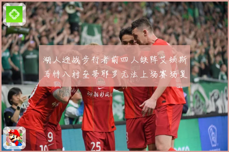 湖人迎战步行者前四人缺阵艾顿斯马特八村垒蒂耶罗无法上场赛场复盘：最新赛事动态与深度分析