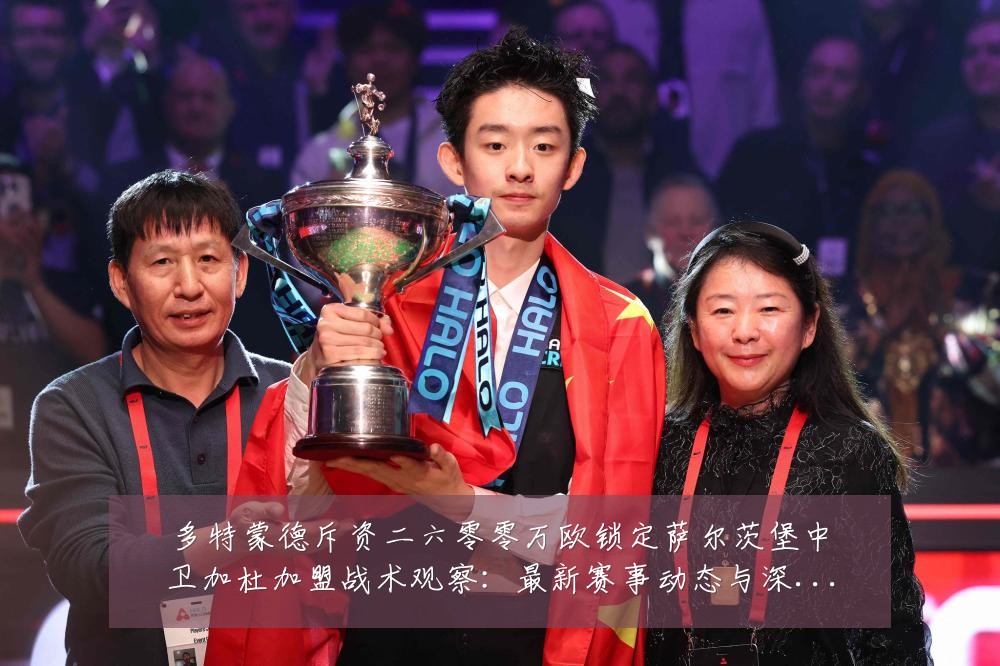 多特蒙德斥资二六零零万欧锁定萨尔茨堡中卫加杜加盟战术观察：最新赛事动态与深度分析