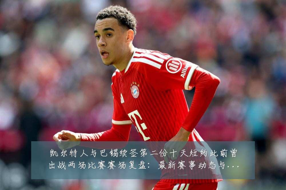 凯尔特人与巴锡续签第二份十天短约此前曾出战两场比赛赛场复盘:最新赛事动态与深度分析