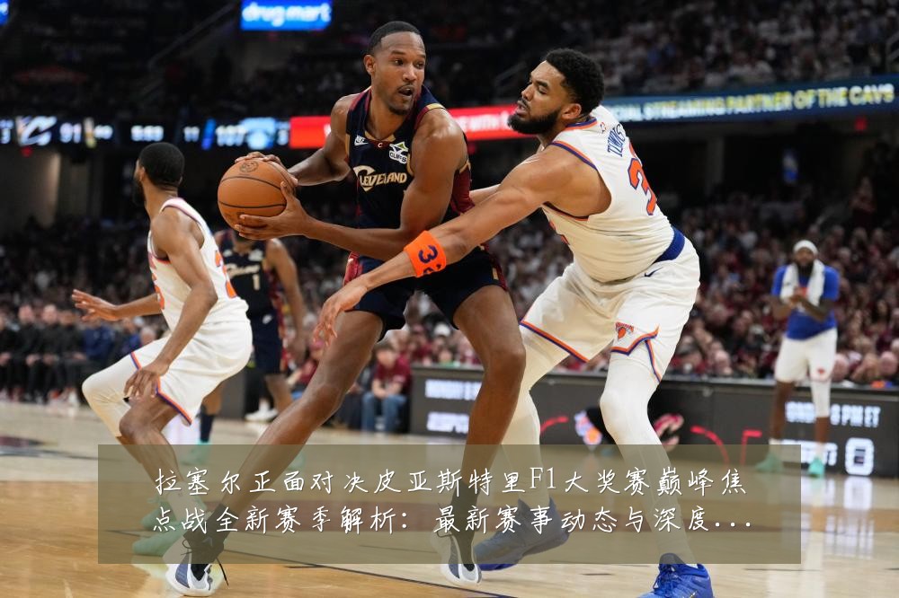 拉塞尔正面对决皮亚斯特里F1大奖赛巅峰焦点战全新赛季解析:最新赛事动态与深度分析